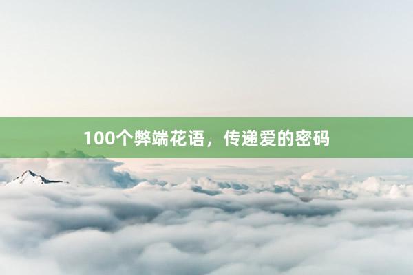 100个弊端花语，传递爱的密码